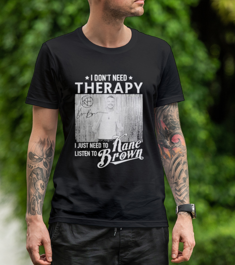 I Don’t Need Therapy I Just Need To Listen To Kane Brown Signature T-Shirt