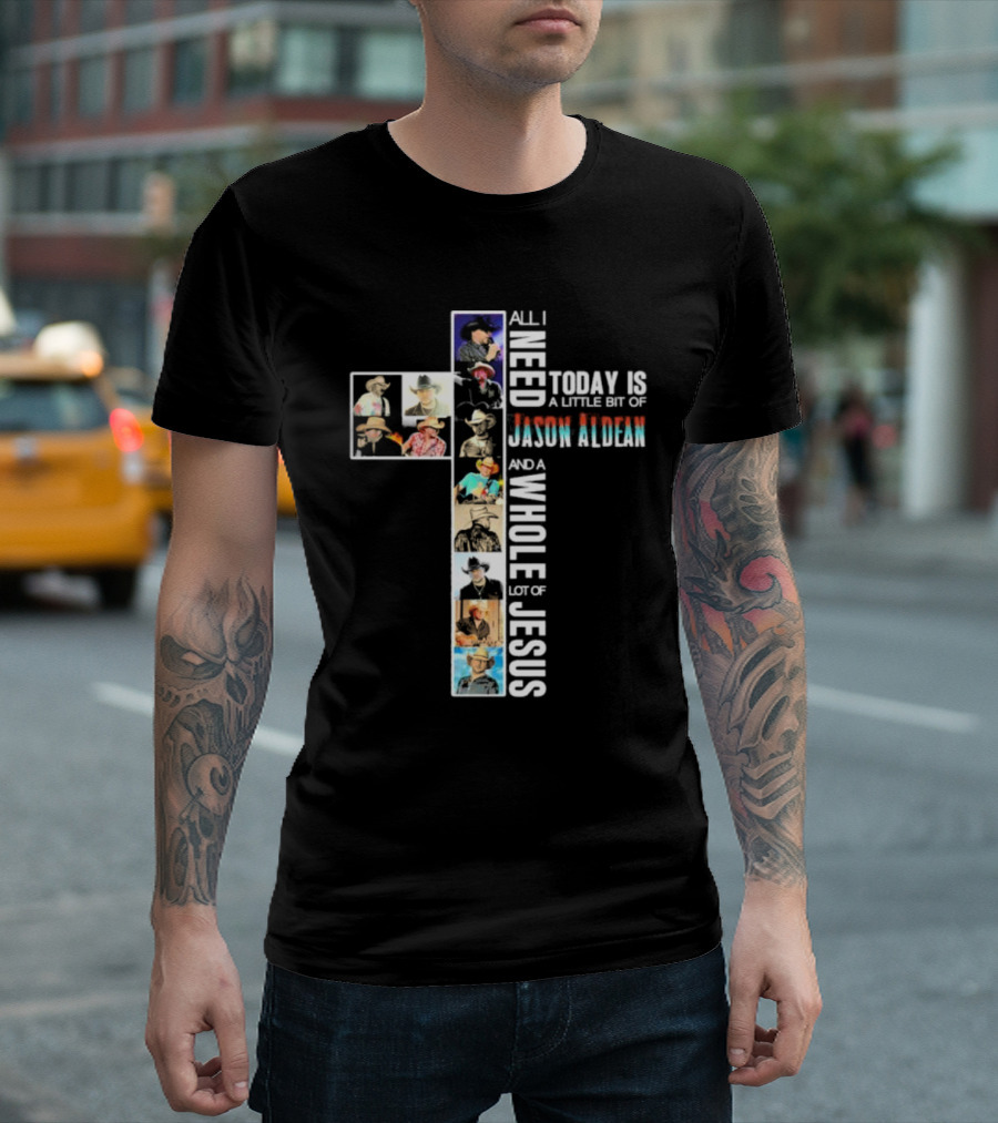 All I Need Today Is A Little Bit Of Jason Aldean And A Whole Lot Of Jesus Cross Collage T-Shirt