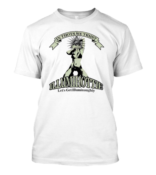In Thots We Trust Illumihottie Let's Get Illuminaughty T-Shirt