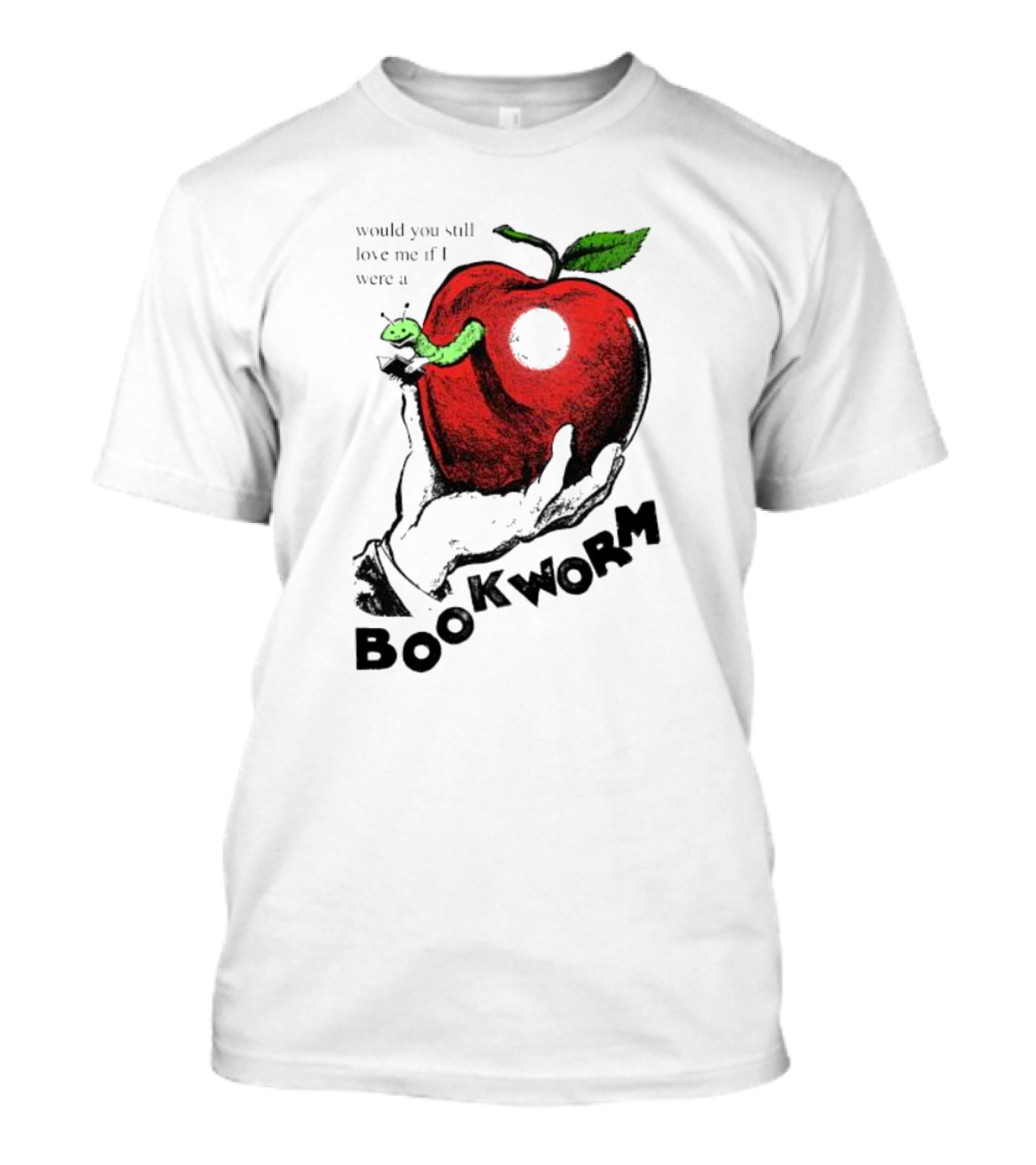 Would You Still Love Me If I Were A Bookworm Apple Hand T-Shirt