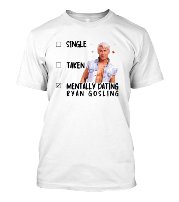 Mentally Dating Ryan Gosling Single Taken Checklist Outfit Hearts T-Shirt