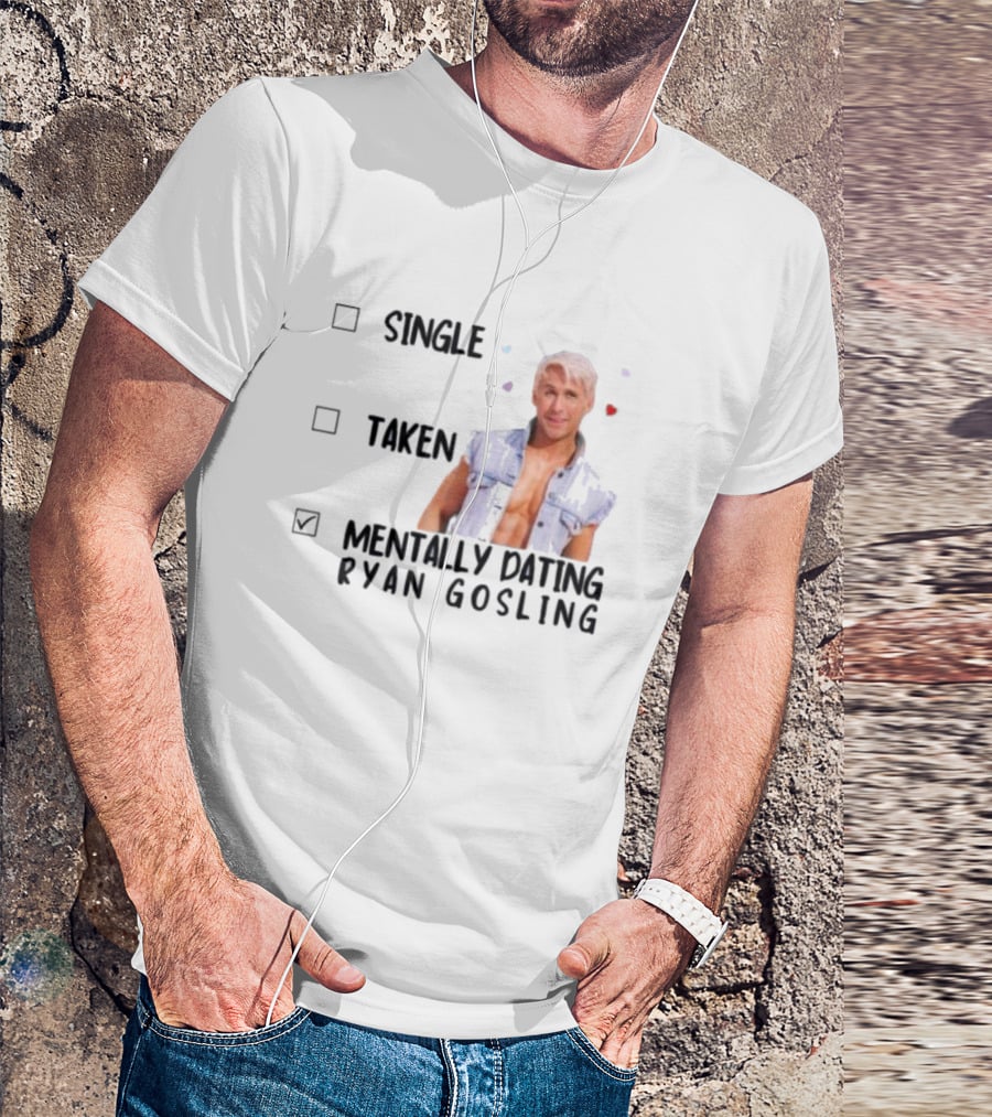 Mentally Dating Ryan Gosling Single Taken Checklist Outfit Hearts T-Shirt