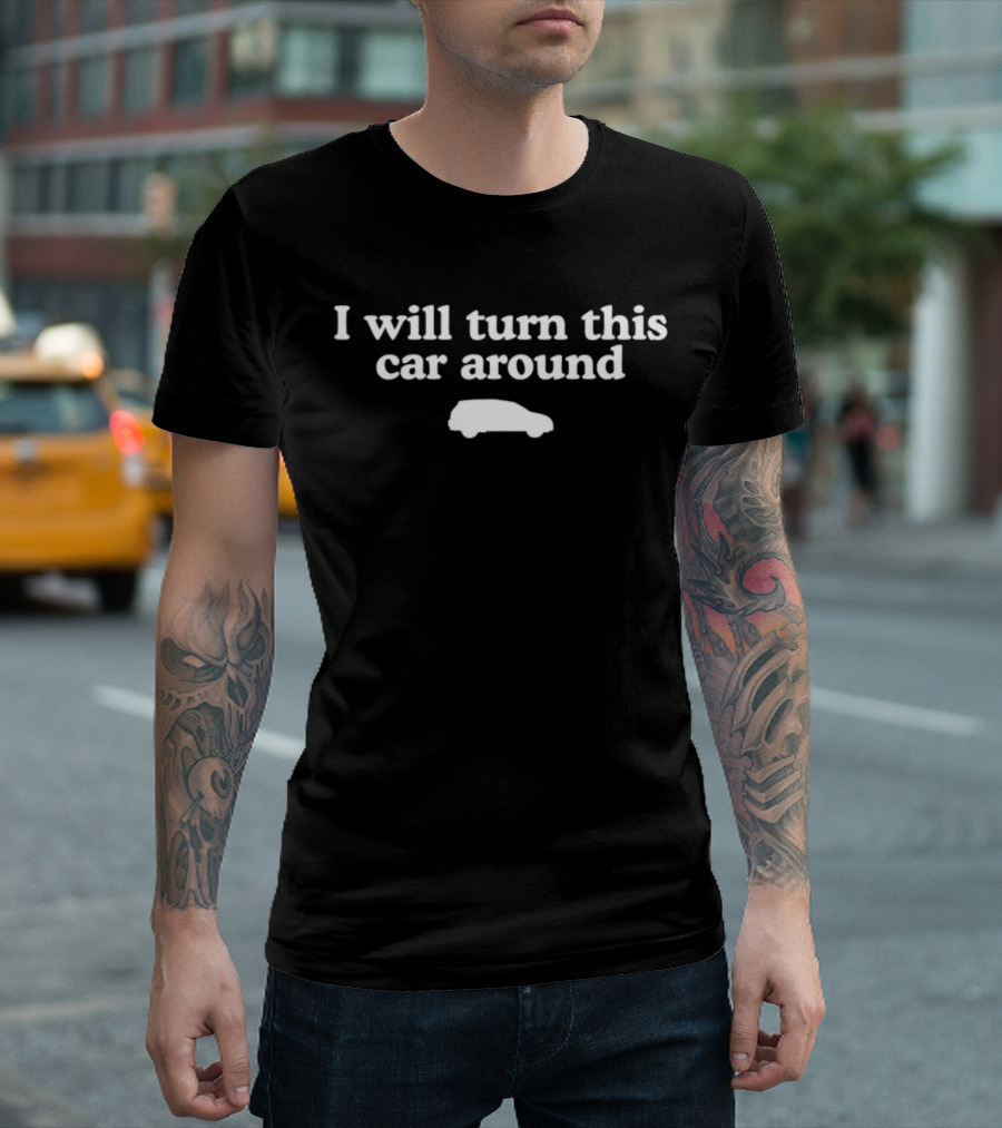 I Will Turn This Car Around Retro Parenting Humor Car T-Shirt