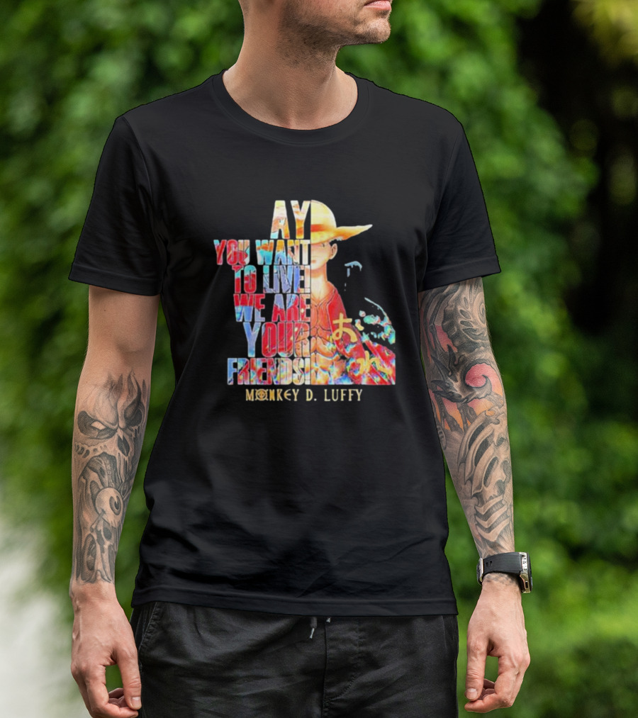 AY You Want To Live We Are Your Friends Monkey D. Luffy T-Shirt