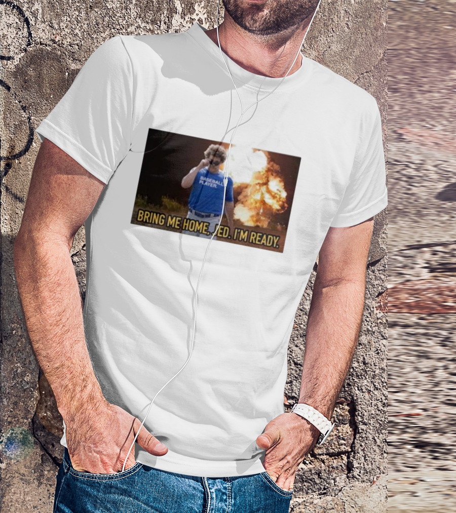 Baseball Player Bring Me Home Jed I'm Ready Explosion T-Shirt