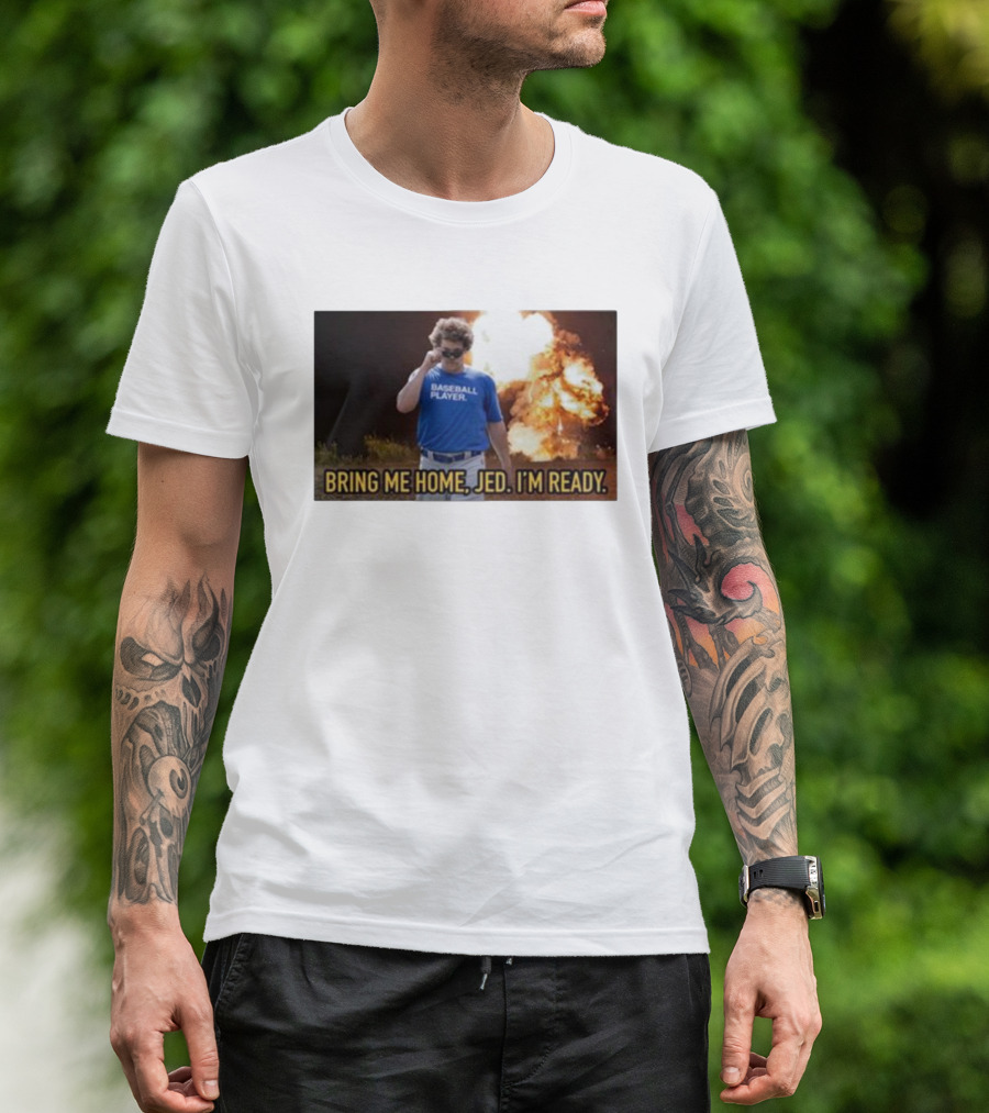 Baseball Player Bring Me Home Jed I'm Ready Explosion T-Shirt