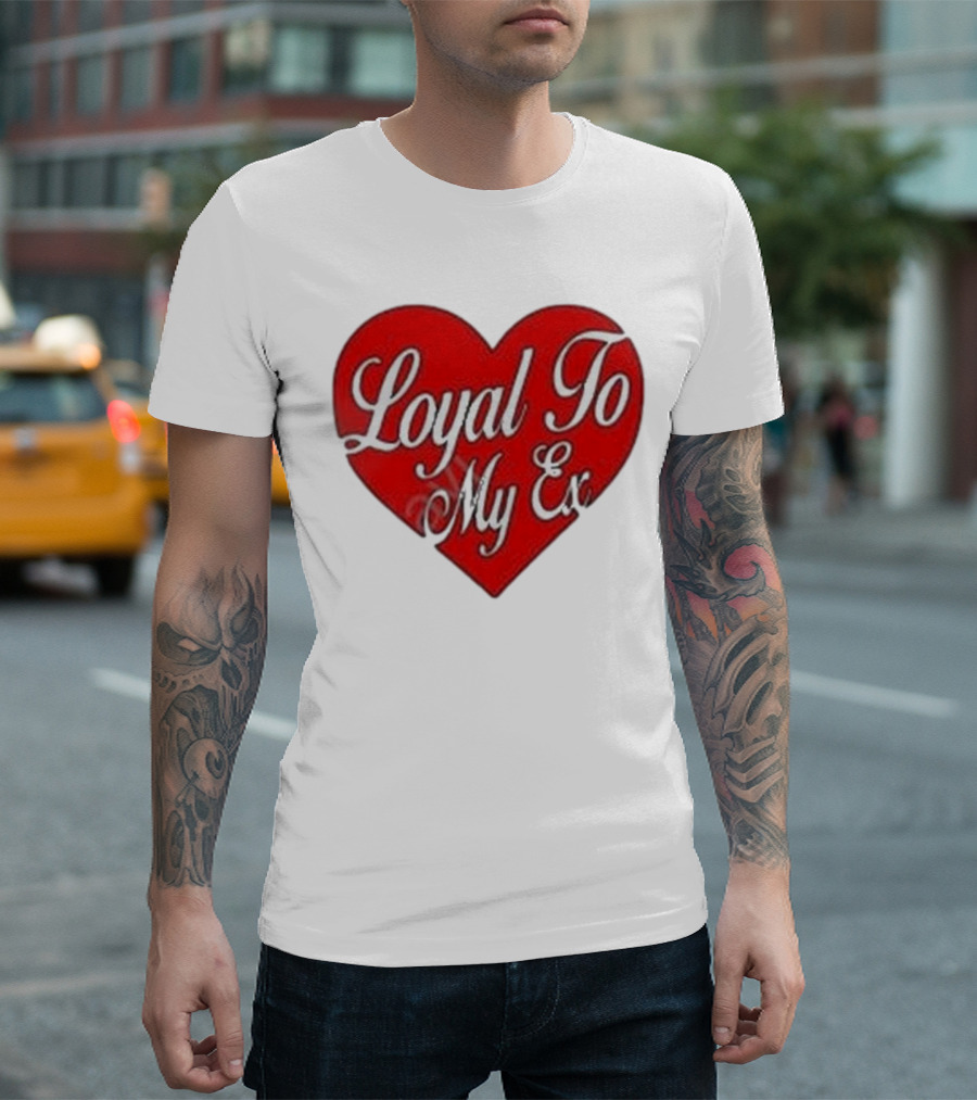 Loyal To My Ex T-Shirt