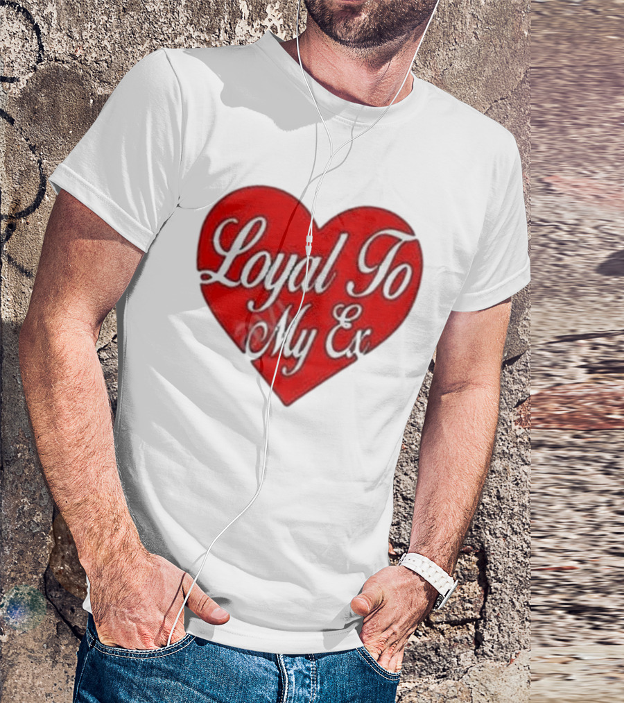 Loyal To My Ex T-Shirt
