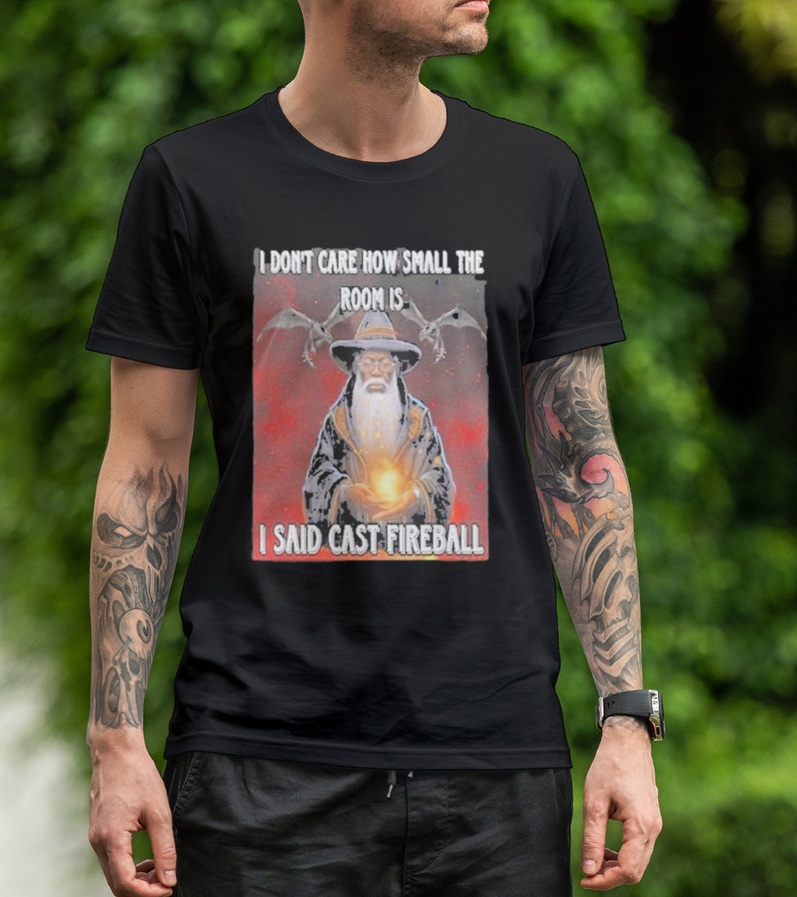 I Don’t Care How Small The Room Is I Said Cast Fireball Wizard And Dragons T-Shirt