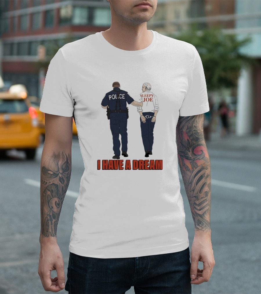 Police Arrest Sleepy Joe I Have A Dream T-Shirt