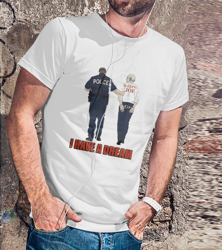 Police Arrest Sleepy Joe I Have A Dream T-Shirt