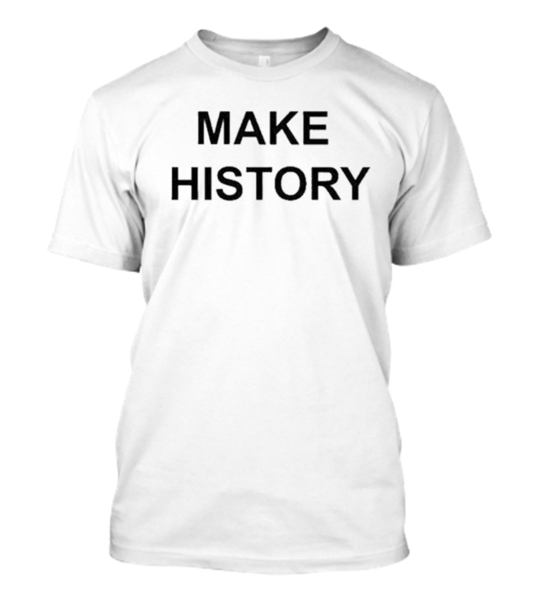 MAKE HISTORY Tee For Motivational Statements T-Shirt