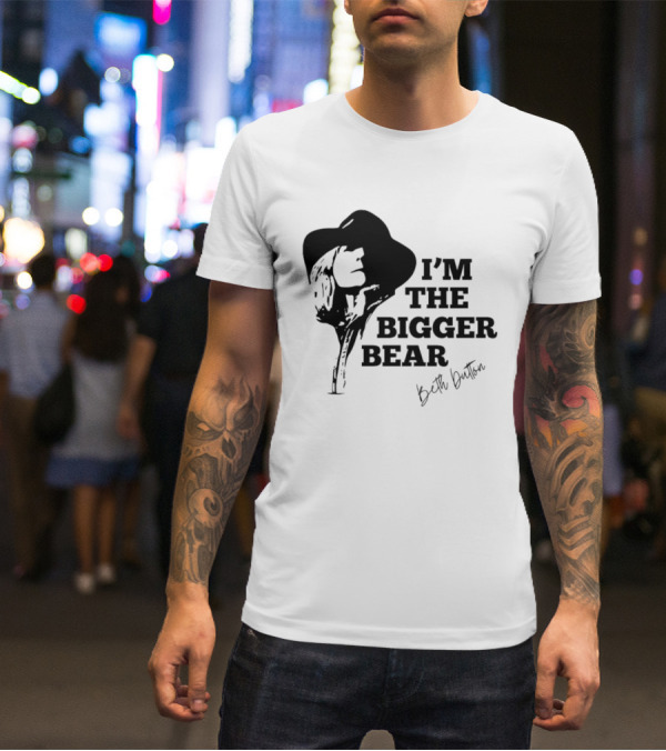 I'M THE BIGGER BEAR Beth Dutton T-Shirt