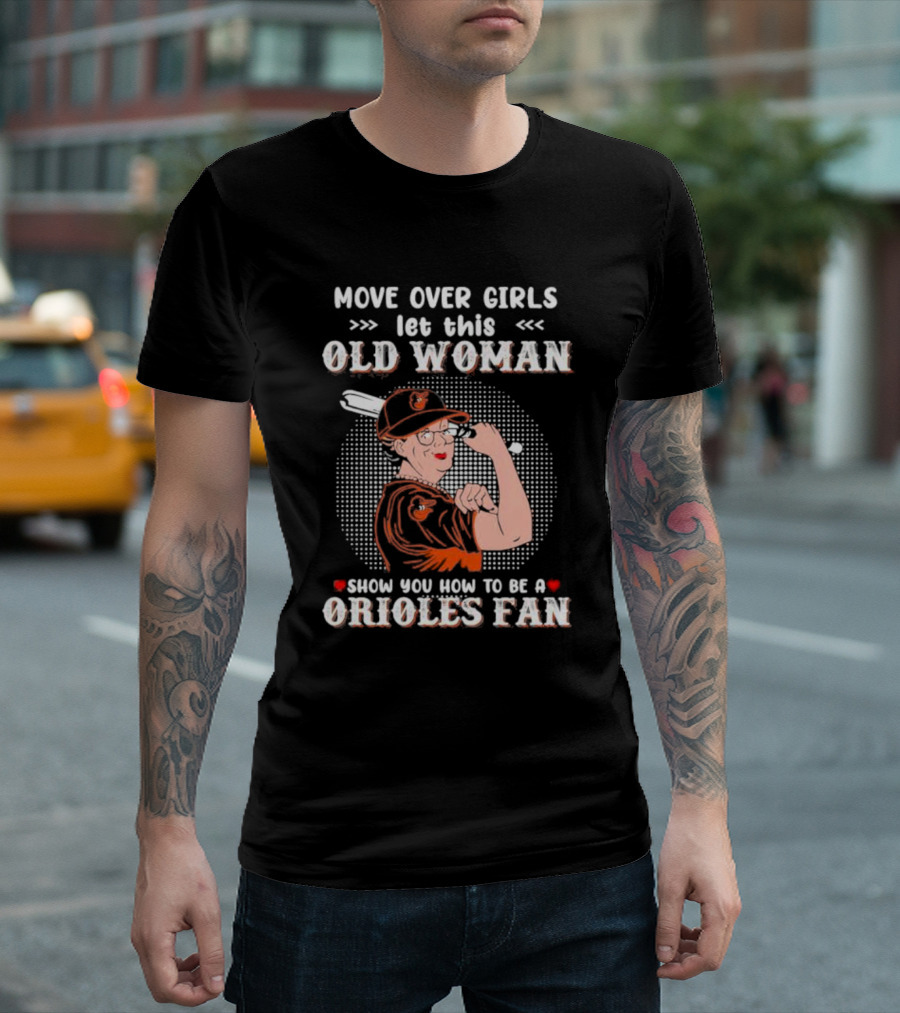 Move Over Girls Let This Old Woman Show You How To Be A Baltimore Orioles Fan T-Shirt