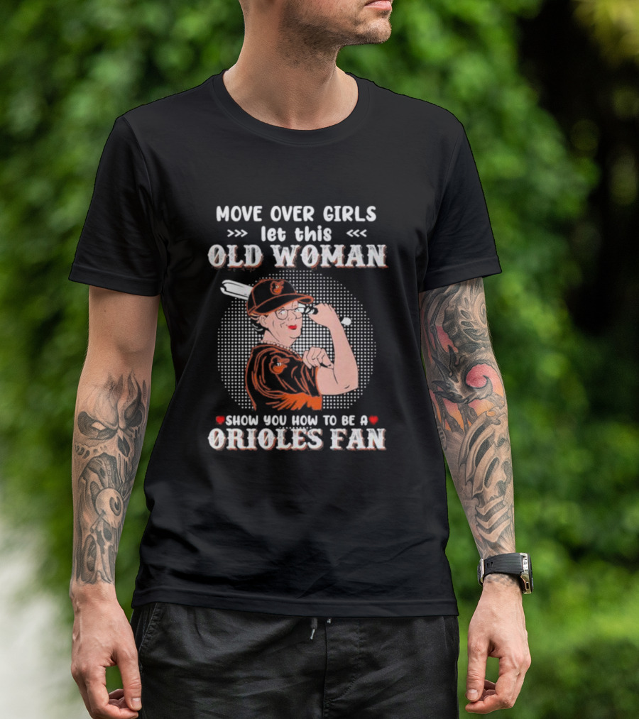 Move Over Girls Let This Old Woman Show You How To Be A Baltimore Orioles Fan T-Shirt