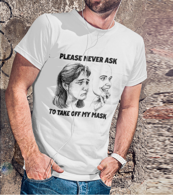 Please Never Ask To Take Off My Mask Drawing T-Shirt