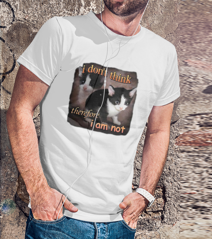 I Don't Think Therefore I Am Not Cat T-Shirt