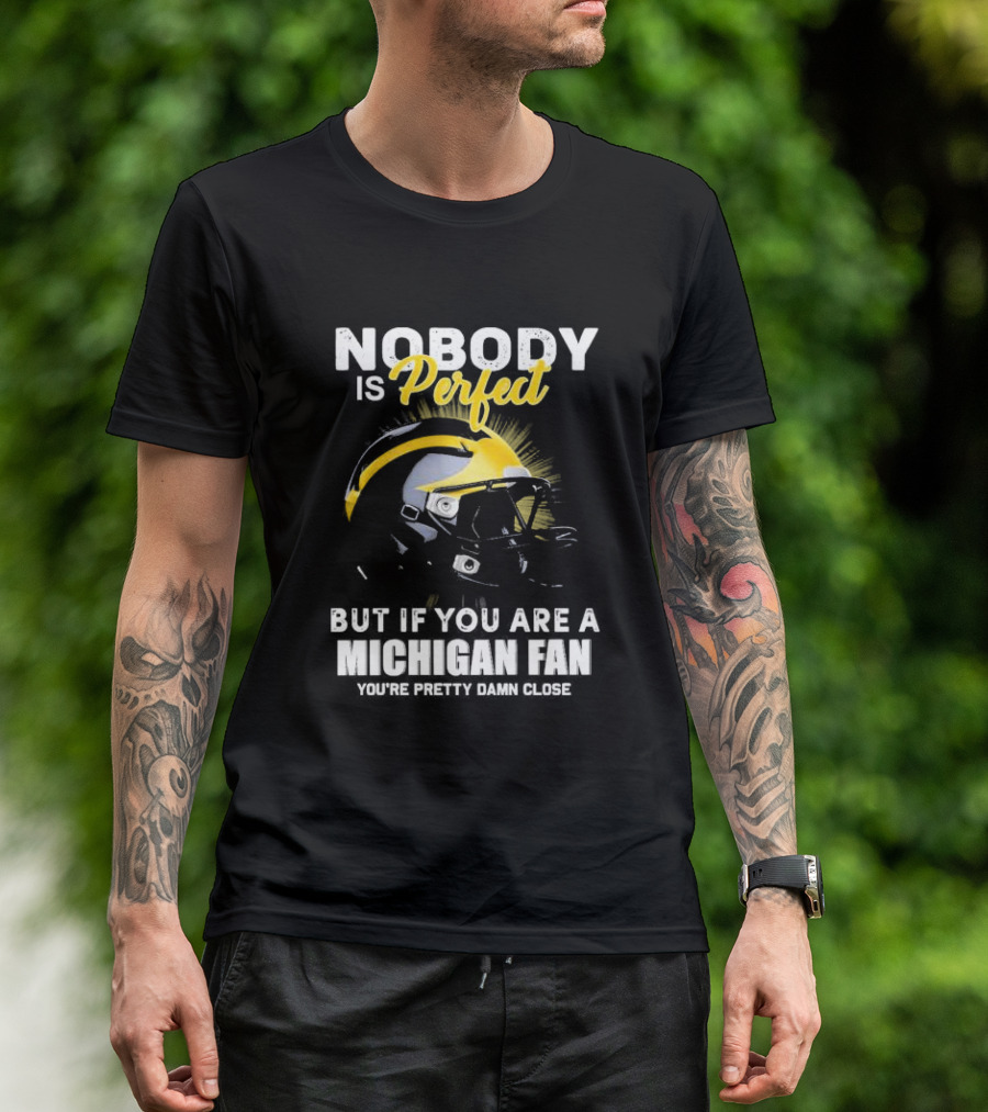 Nobody Is Perfect But If You Are A Michigan Fan You’re Pretty Damn Close Helmet Football Pride T-Shirt