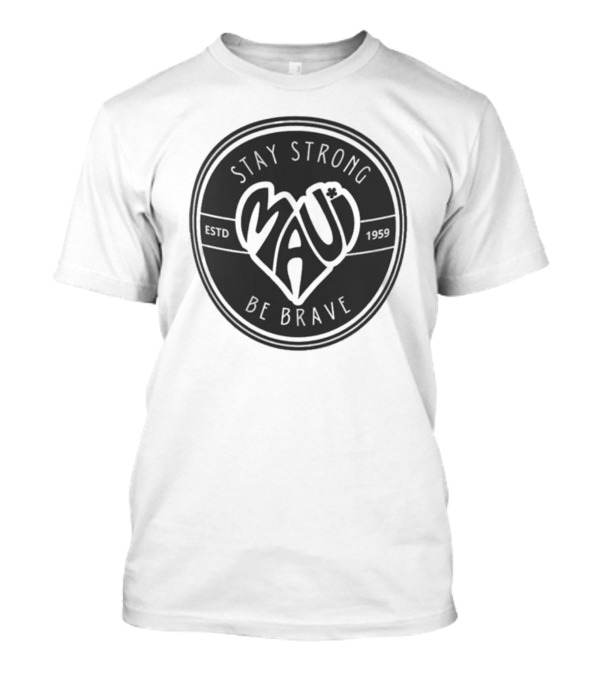 Stay Strong Be Brave Maui Estd 1959 T-Shirt