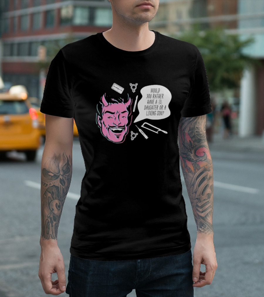 Would You Rather Have a Daughter or a Living Son Devil Face Speech Bubble T-Shirt