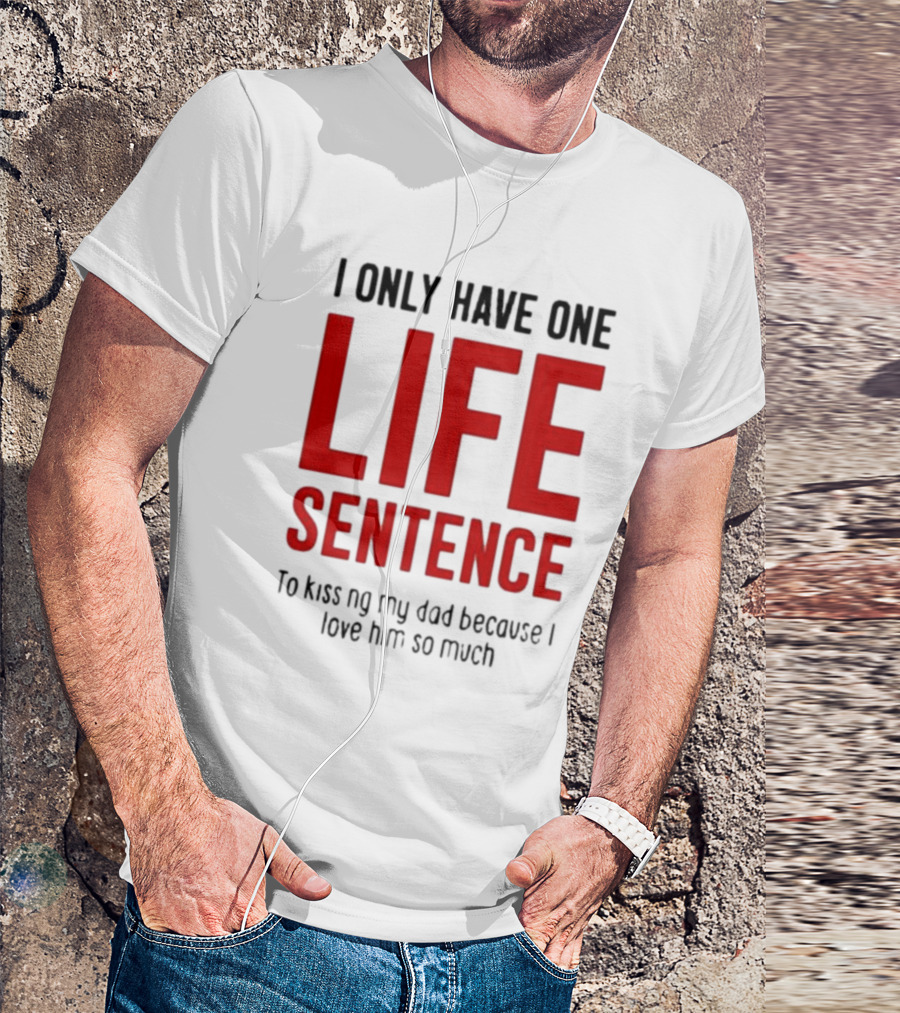Lucca International I Only Have One Life Sentence To Kissing My Dad Because I Love Him So Much T-Shirt