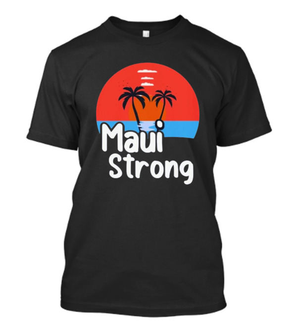 Maui Strong Fundraiser Support For Hawaii Fire Victims Maui Wildfire Relief Support T-Shirt