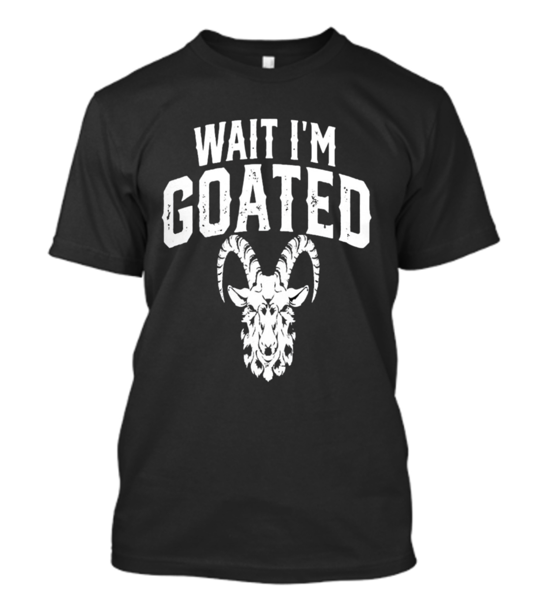 Wait I'm Goated Goat Humor T-Shirt