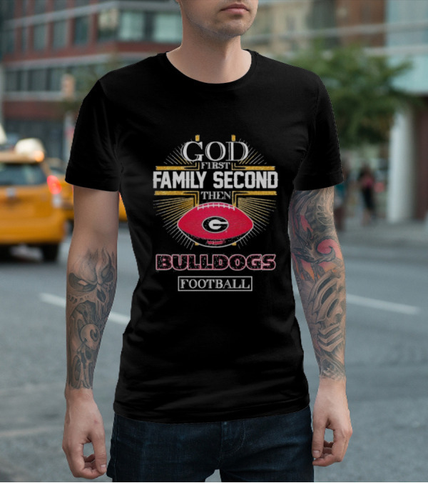 God First Family Second Then Georgia Bulldogs Football Priorities T-Shirt