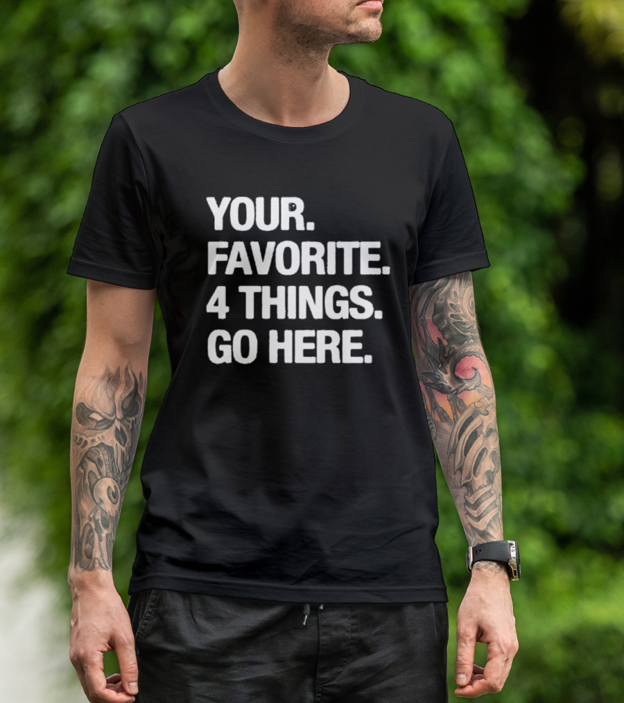 YOUR FAVORITE 4 THINGS GO HERE T-Shirt