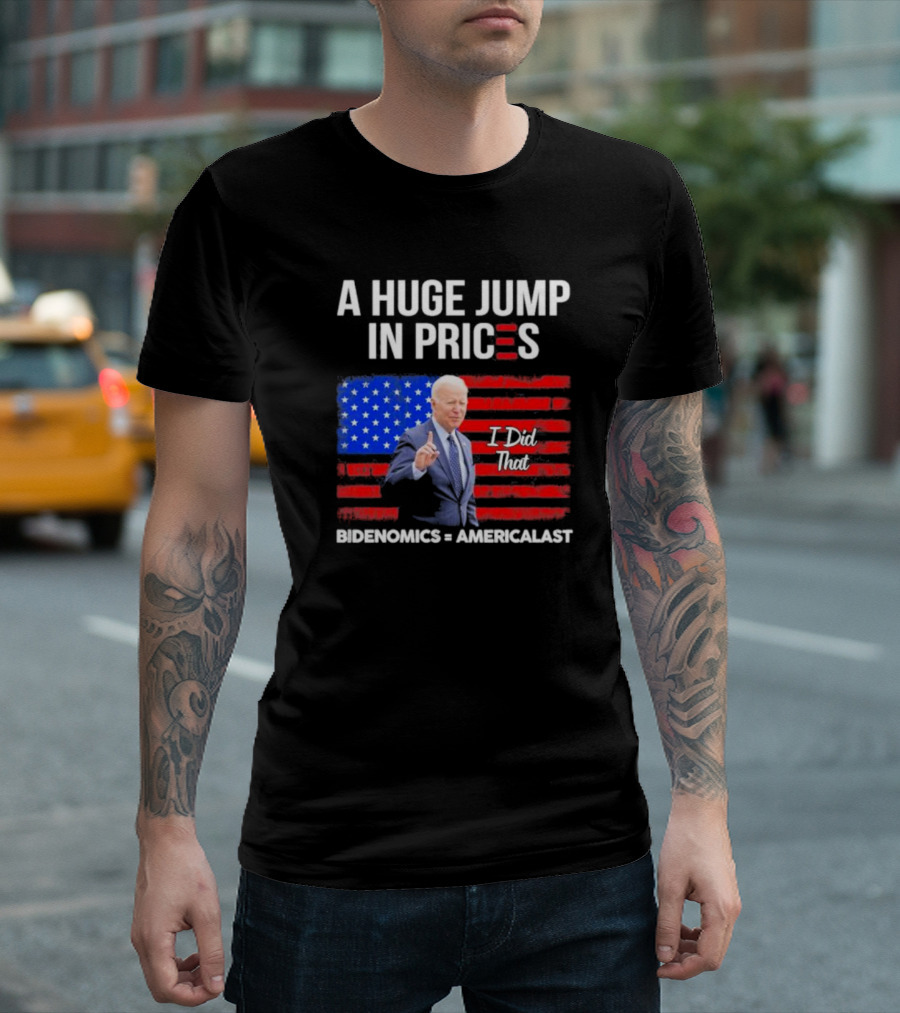 A Huge Jump in Prices I Did That Bidenomics Americalast T-Shirt
