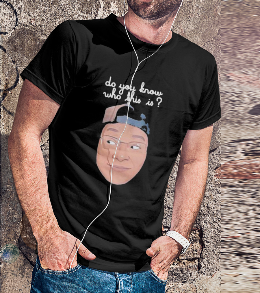 Do You Know Who This Is? T-Shirt