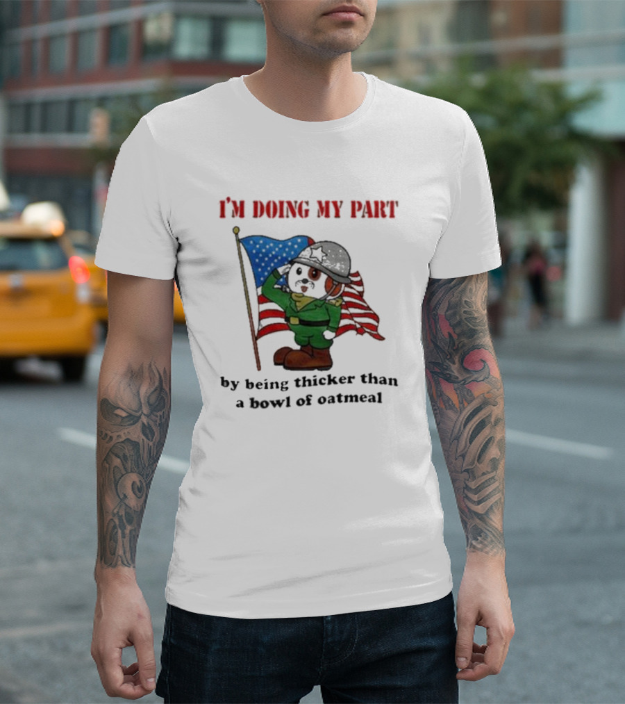 I'm Doing My Part by Being Thicker Than a Bowl of Oatmeal Soldier with Flag T-Shirt