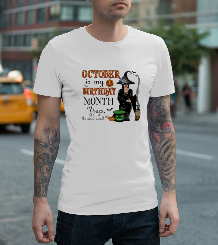 October Is My Birthday Month Yep The Whole Month Halloween Witch T-Shirt