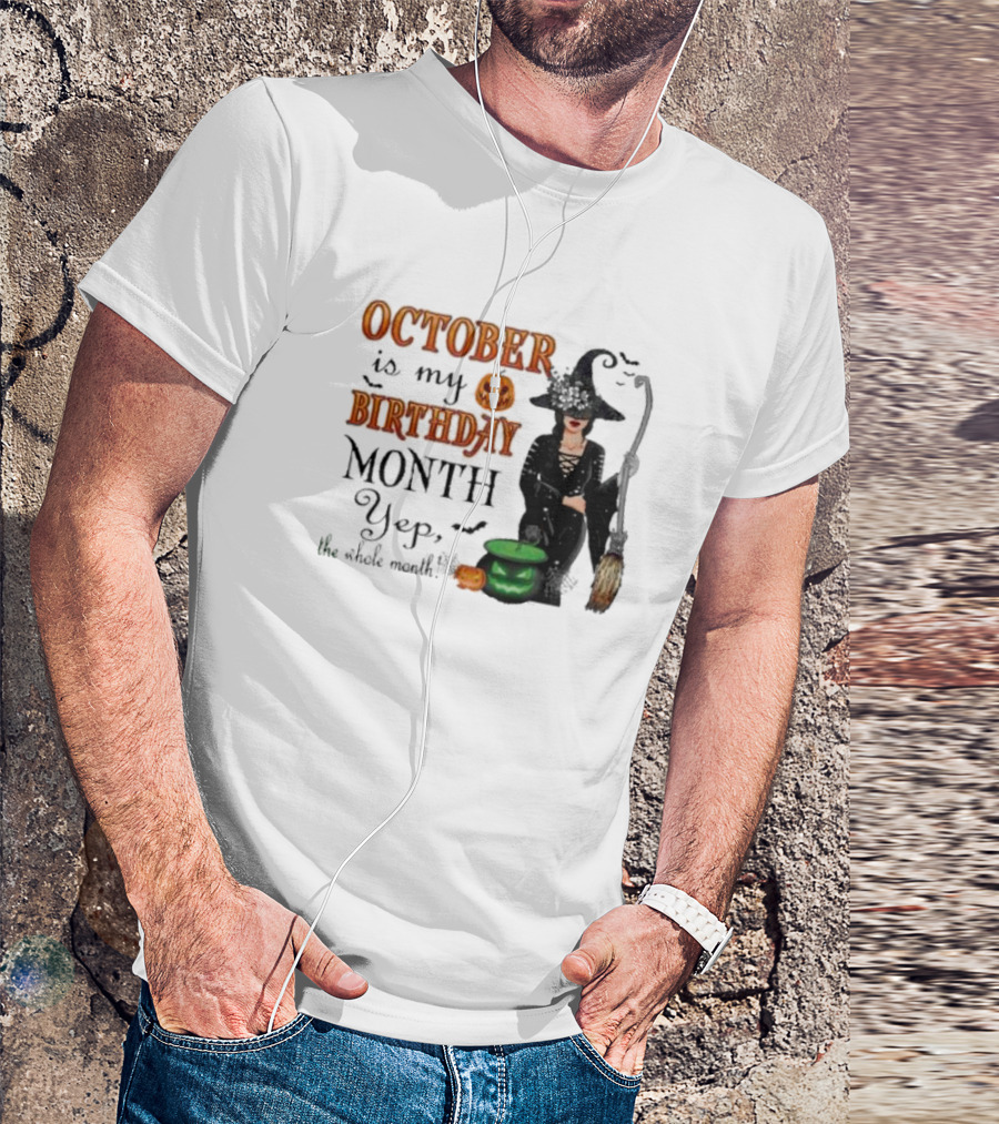 October Is My Birthday Month Yep The Whole Month Halloween Witch T-Shirt