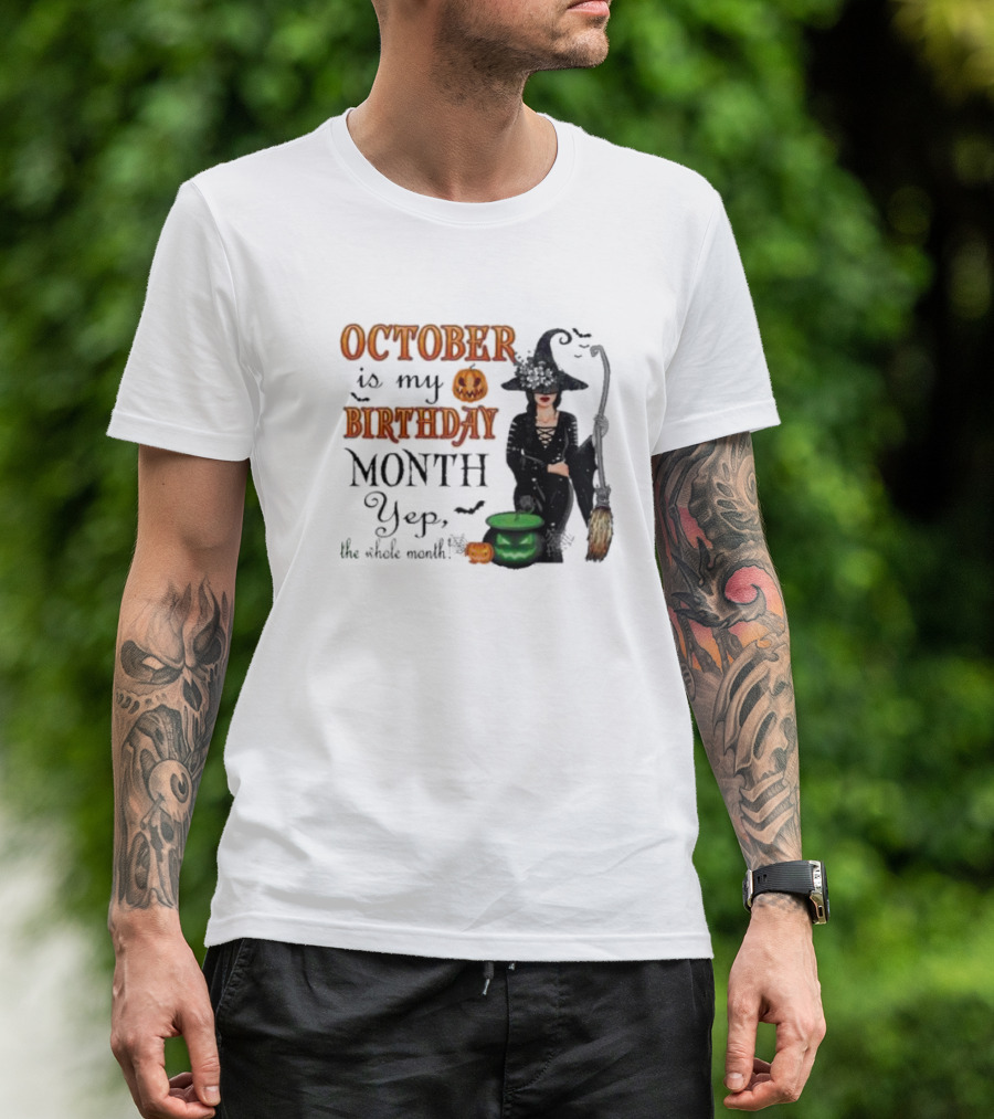 October Is My Birthday Month Yep The Whole Month Halloween Witch T-Shirt