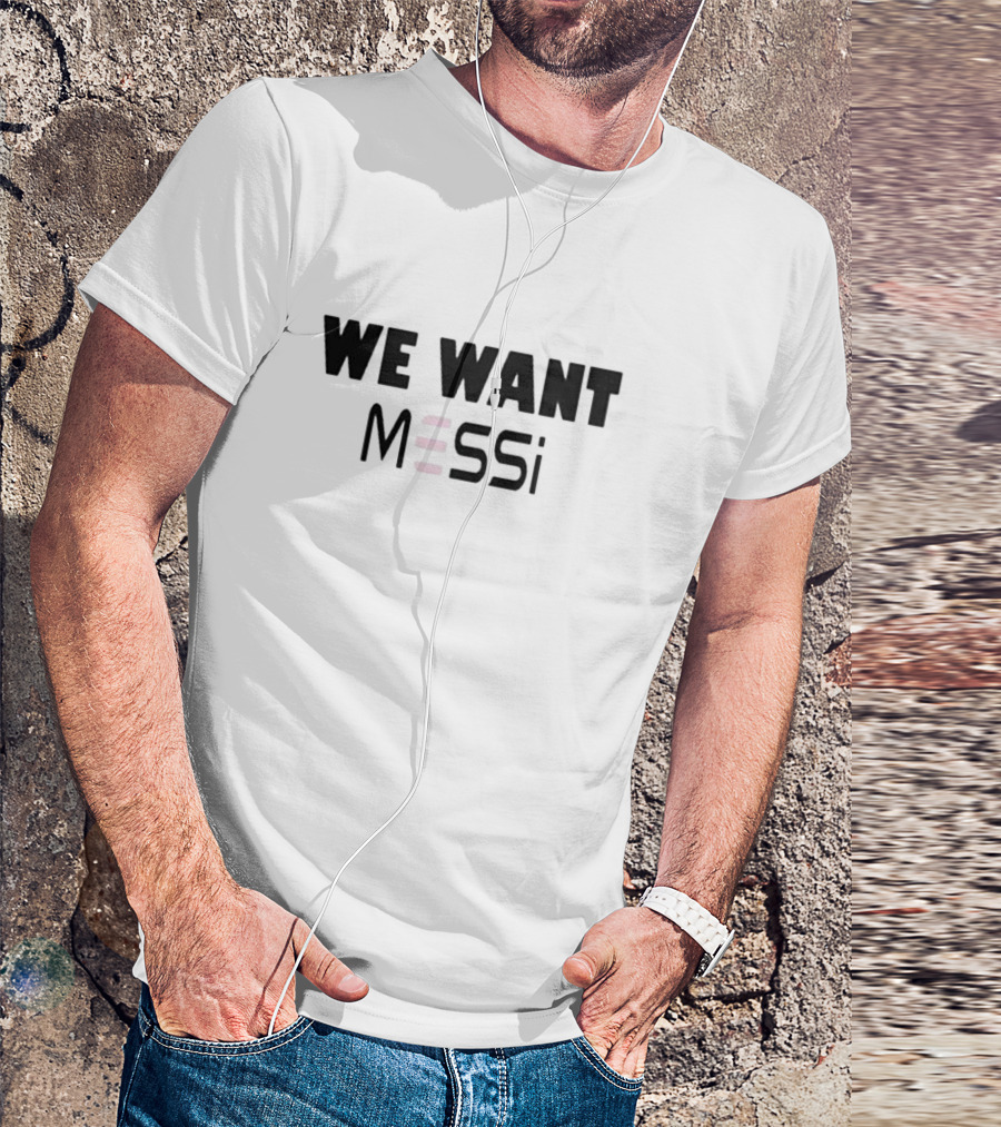 Inter Miami Fan We Want Messi T-Shirt