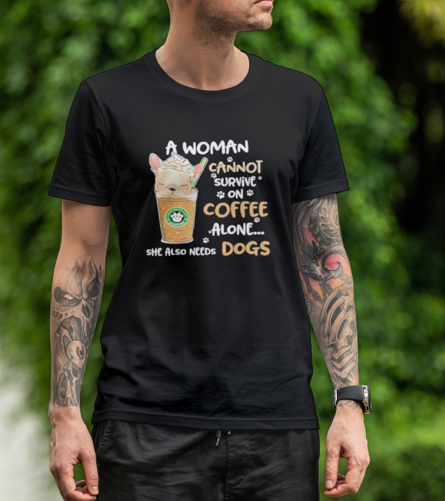 A Woman Cannot Survive On Coffee Alone She Also Needs Dogs Cute French Bulldog Coffee Paw Prints T-Shirt
