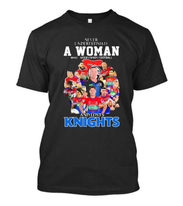 Never Underestimate A Woman Who Understands Football And Loves Newcastle Knights Football Players T-Shirt