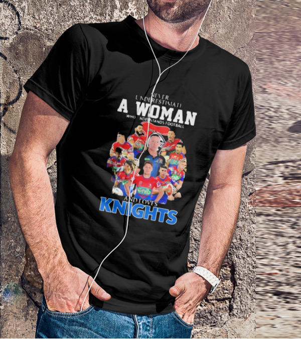 Never Underestimate A Woman Who Understands Football And Loves Newcastle Knights Football Players T-Shirt