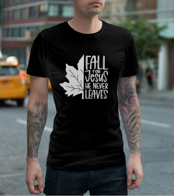 Maple Leaf Fall For Jesus He Never Leaves T-Shirt
