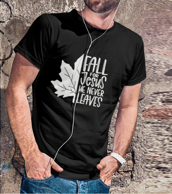 Maple Leaf Fall For Jesus He Never Leaves T-Shirt