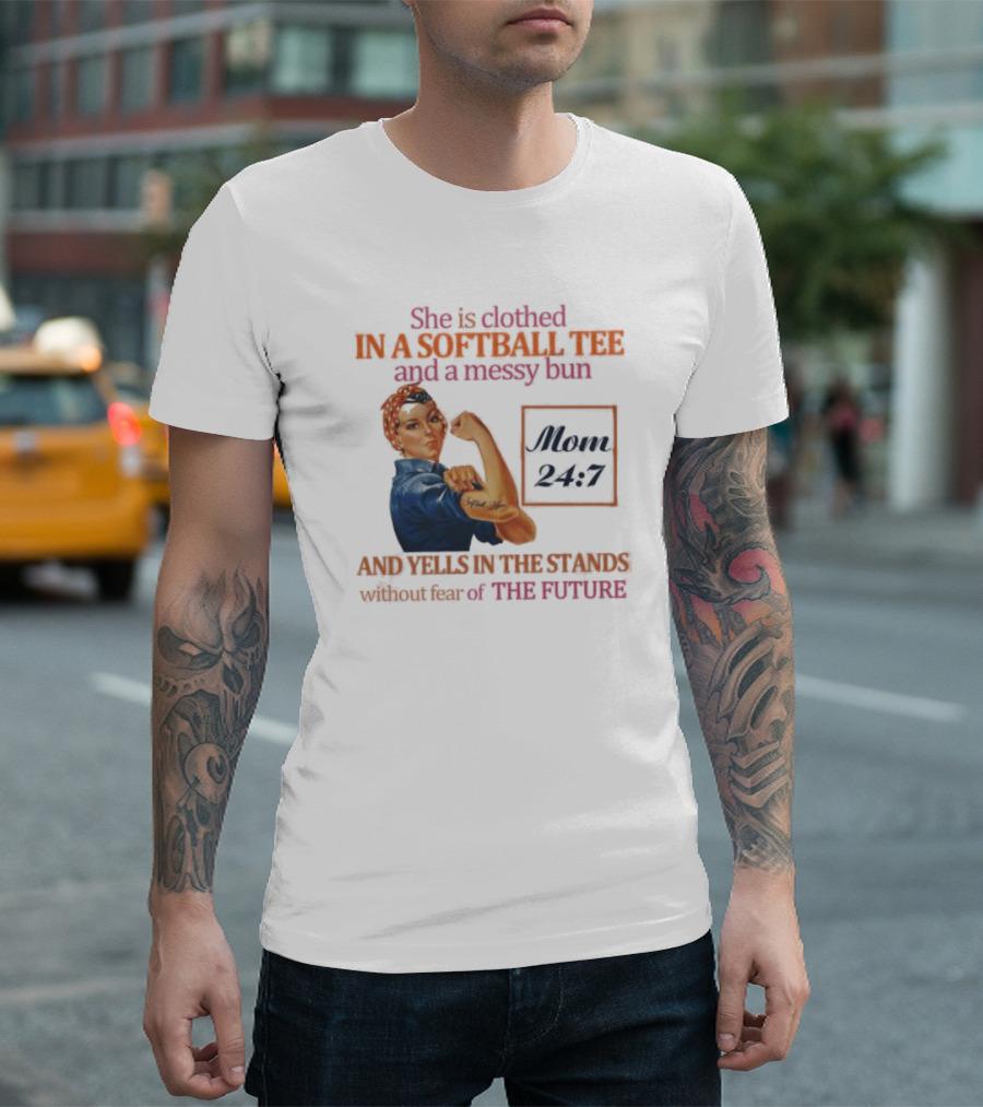 She Is Clothed In A Softball Tee And A Messy Bun Mom 24 7 And Yells In The Stands Without Fear Of The Future T-Shirt