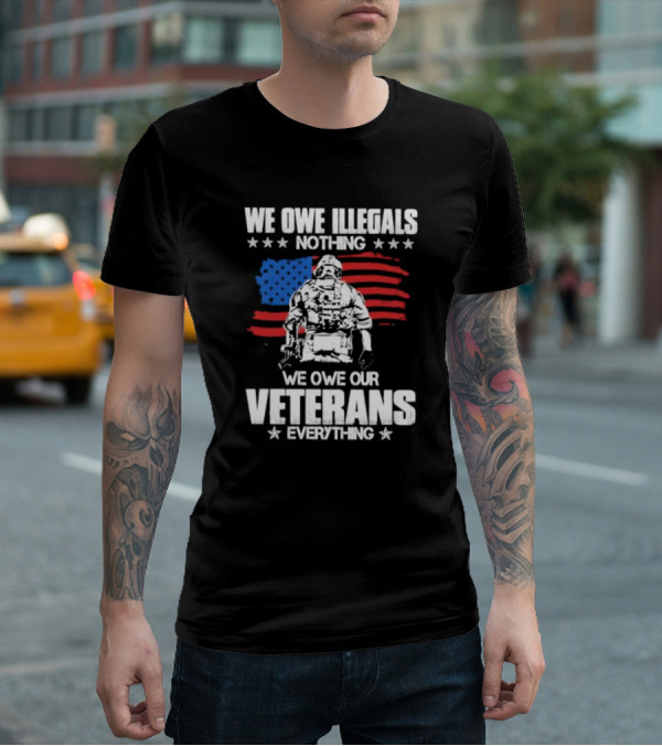 We Owe Illegals Nothing Veterans Everything Soldier American Flag T-Shirt