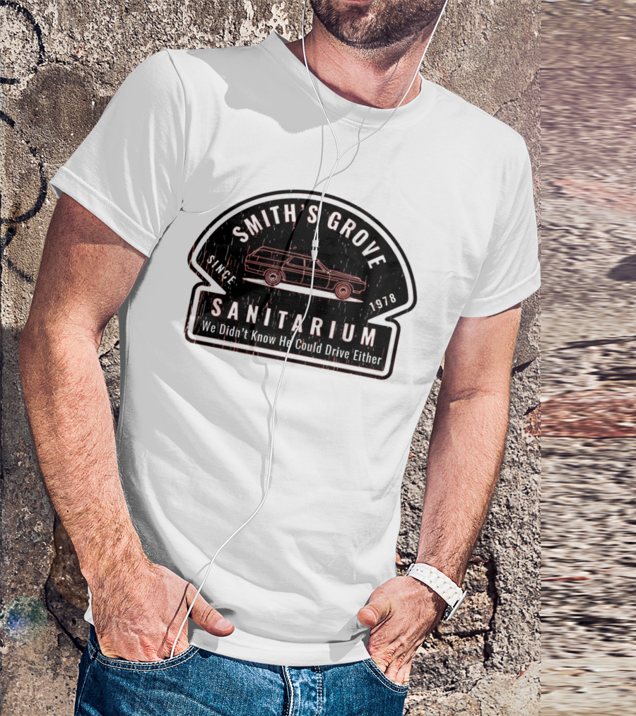 Smith's Grove Sanitarium Since 1978 We Didn't Know He Could Drive Either T-Shirt