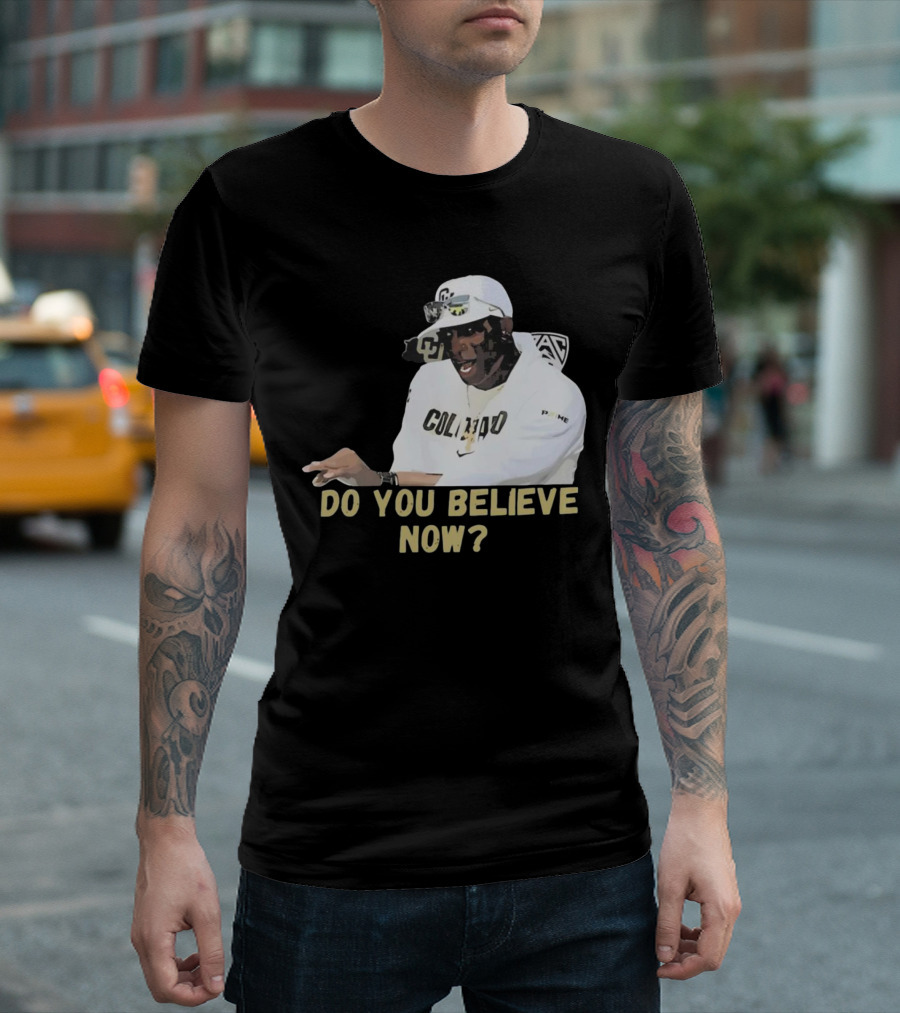 Colorado Buffaloes Coach Prime Do You Believe Now T-Shirt