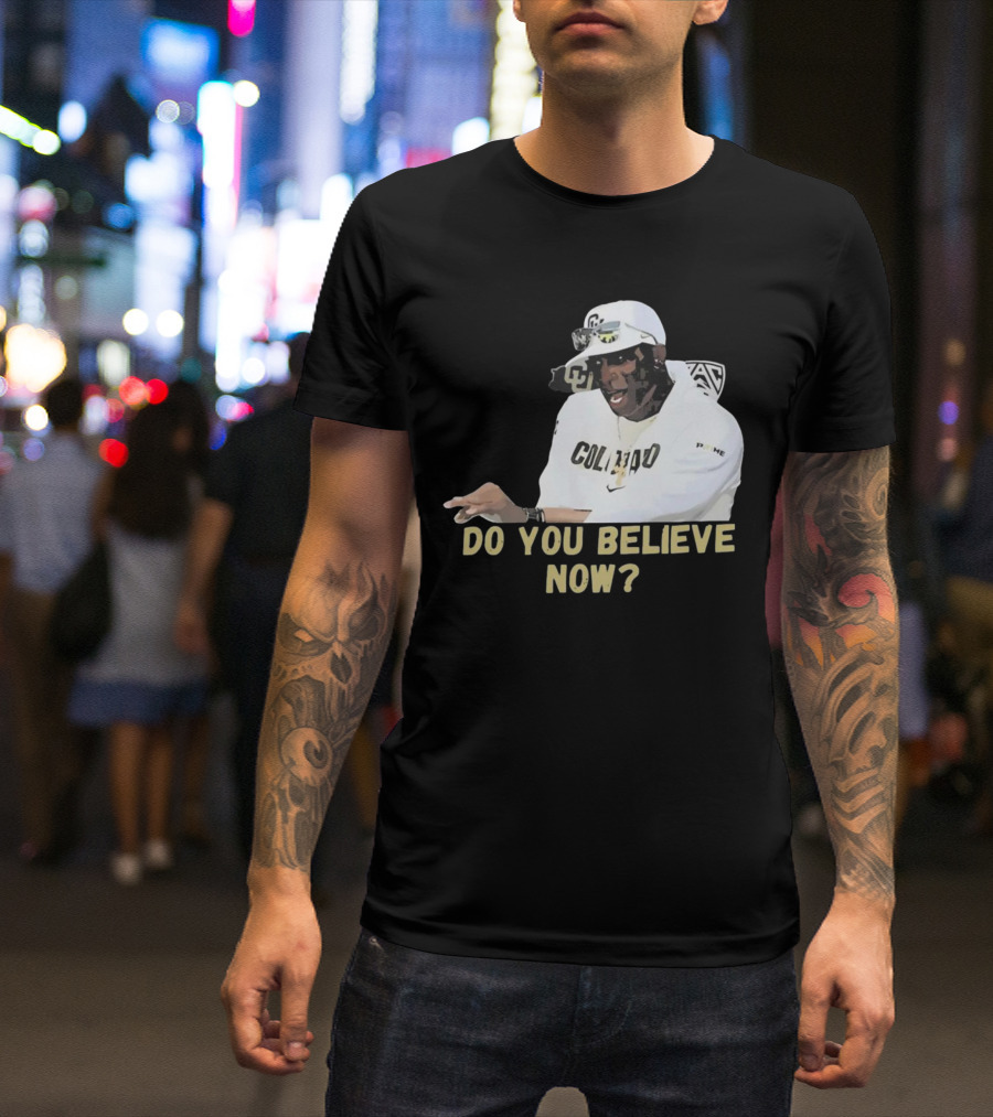 Colorado Buffaloes Coach Prime Do You Believe Now T-Shirt
