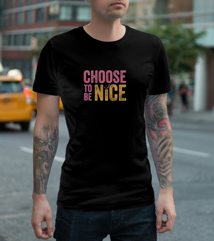 Choose To Be Nice Choose To Be Nice T-Shirt