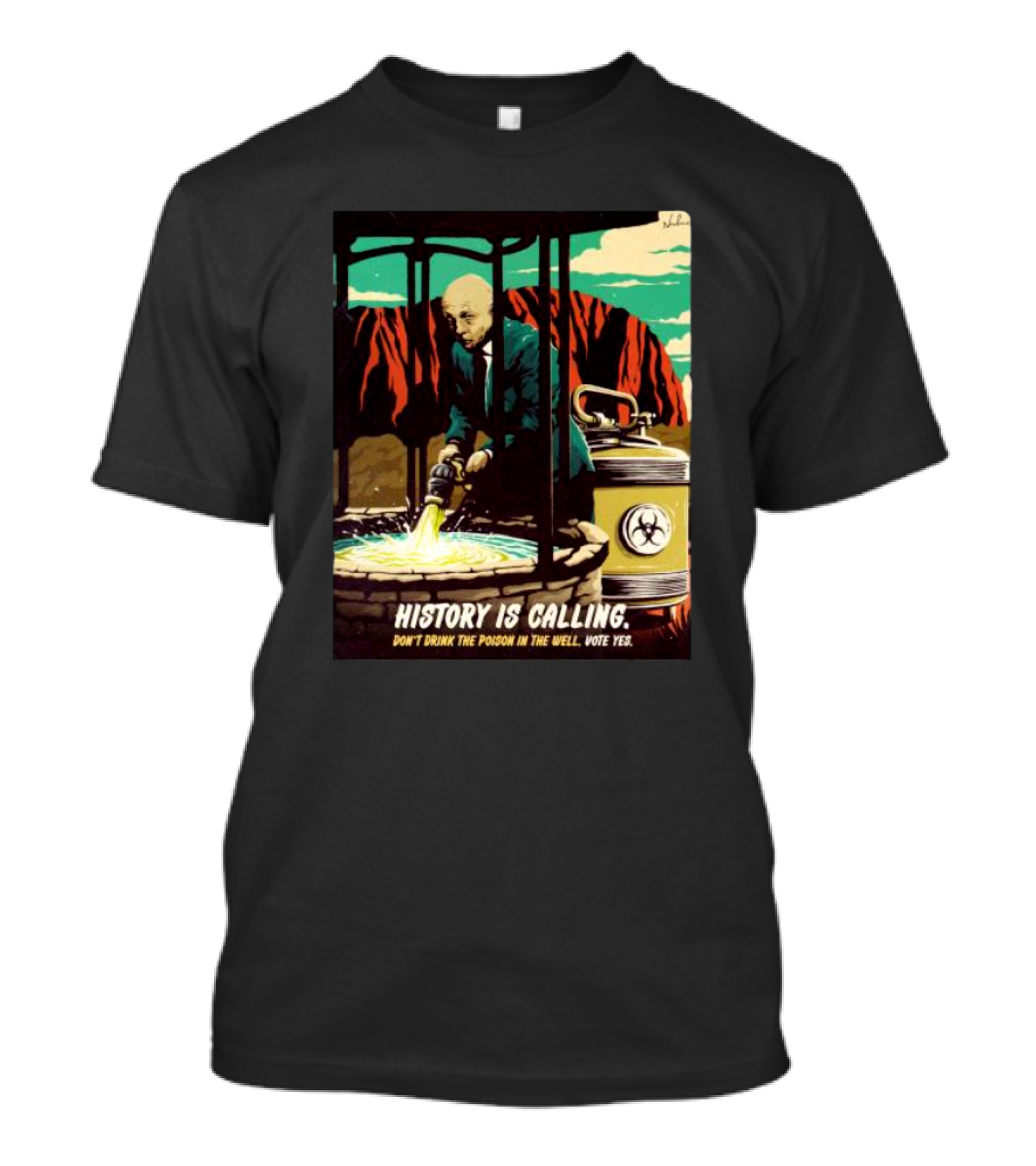 History Is Calling Don’t Drink The Poison In The Well Vote Yes Warning Man In Suit With Hazard Barrel Desert Background T-Shirt