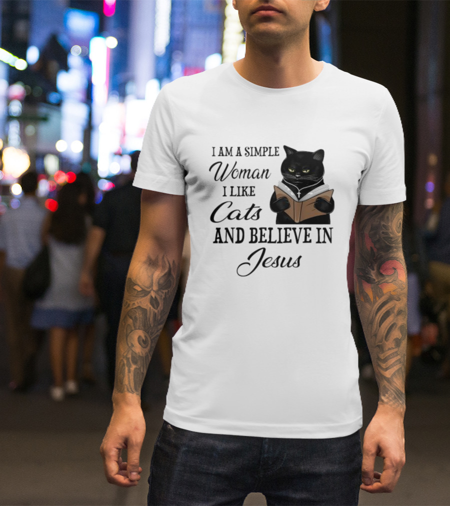 I Am A Simple Woman Who Likes Cats And Believes In Jesus T-Shirt