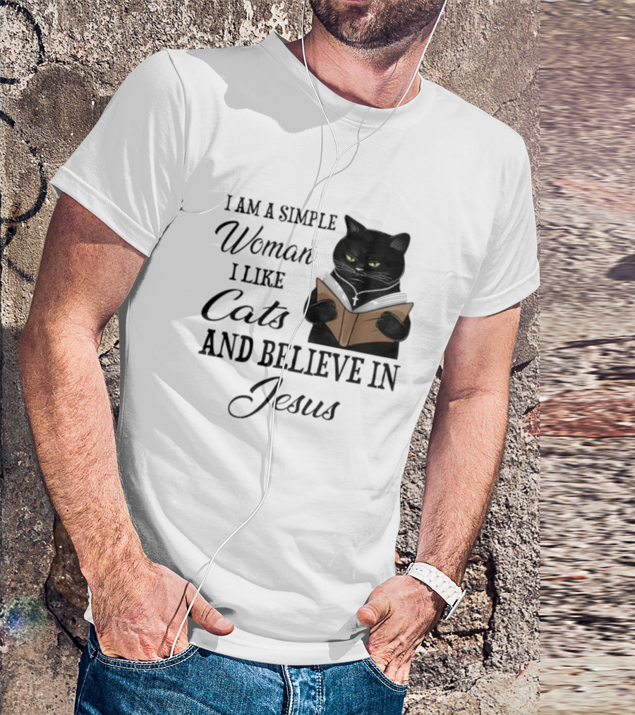 I Am A Simple Woman Who Likes Cats And Believes In Jesus T-Shirt
